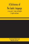 A dictionary of the Gaelic language, in two parts. 1. Gaelic and English. - 2. English and Gaelic