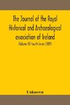 The journal of the Royal Historical and Archaeological association of Ireland