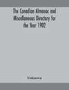 The Canadian almanac and Miscellaneous Directory for the Year 1902 Being the Sixth Year after Leap Year Containing Full and Authentic Commercial, Statistical, Astronomical, Departmental, Ecclesiastical, Educational, Financial, and General Information