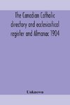 The Canadian Catholic directory and ecclesiastical register and Almanac 1904