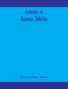 Hydrates in aqueous solution. Evidence for the existence of hydrates in solution, their approximate composition, and certain spectroscopic investigations bearing upon the hydrate problem