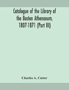 Catalogue of the Library of the Boston Athenaeum, 1807-1871 (Part III)