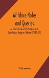 Wiltshire notes and queries An Illustrated Quarterly Antiquarian & Genealogical Magazine (Volume I) 1893-1895