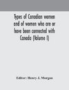 Types of Canadian women and of women who are or have been connected with Canada (Volume I)