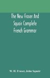 The new Fraser and Squair complete French grammar