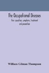 The occupational diseases; their causation, symptoms, treatment and prevention