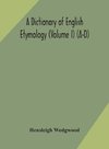 A dictionary of English etymology (Volume I) (A-D)