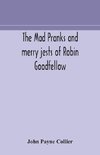 The mad pranks and merry jests of Robin Goodfellow