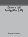 A dictionary of English etymology (Volume I) (A-D)