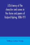 A dictionary of the characters and scenes in the stories and poems of Rudyard Kipling, 1886-1911