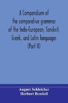 A compendium of the comparative grammar of the Indo-European, Sanskrit, Greek, and Latin languages (Part II)