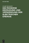 Die moderne Erzeugung und Verwendung der Elektrischen Energie