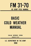 Basic Cold Weather Manual - FM 31-70 US Army Field Manual (1959 Civilian Reference Edition)