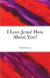 I Love Jesus! How About You?
