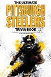 The Ultimate Pittsburgh Steelers Trivia Book