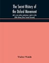 The secret history of the Oxford Movement, with a new preface containing a reply to critics (Fifth Edition) (Thirty Second Thousand)