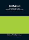 Irish glosses. A mediaeval tract on Latin declension, with examples explained in Irish. To which are added the Lorica of Gildas, with the gloss thereon, and a selection of glosses from the Book of Armagh