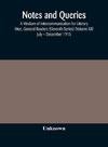 Notes and queries; A Medium of Intercommunication for Literary Men, General Readers (Eleventh Series) (Volume XII) July - December 1915