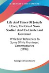 Life And Times Of Joseph Howe, The Great Nova Scotian And Ex-Lieutenant Governor