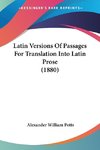 Latin Versions Of Passages For Translation Into Latin Prose (1880)