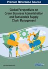 Global Perspectives on Green Business Administration and Sustainable Supply Chain Management