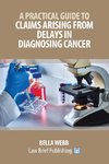 A Practical Guide to Claims Arising from Delays in Diagnosing Cancer