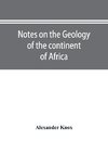 Notes on the geology of the continent of Africa. With an introduction and bibliography