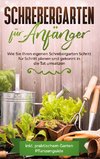 Schrebergarten für Anfänger: Wie Sie Ihren eigenen Schrebergarten Schritt für Schritt planen und gekonnt in die Tat umsetzen - inkl. praktischem Garten Pflanzenguide