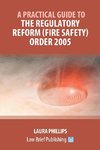 A Practical Guide to the Regulatory Reform (Fire Safety) Order 2005