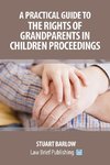 A Practical Guide to the Rights of Grandparents in Children Proceedings