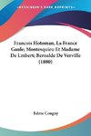 Francois Hotoman, La France Gaule; Montesquieu Et Madame De Lmbert; Beroalde De Verville (1880)