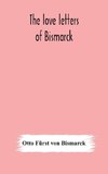 The love letters of Bismarck; being letters to his fiancée and wife, 1846-1889; authorized by Prince Herbert von Bismarck and translated from the German under the supervision of Charlton T. Lewis