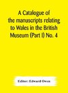 A catalogue of the manuscripts relating to Wales in the British Museum (Part I) No. 4