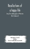 Recollections of a happy life, being the autobiography of Marianne North (Volume I)