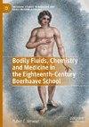 Bodily Fluids, Chemistry and Medicine in the Eighteenth-Century Boerhaave School