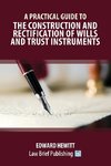 A Practical Guide to the Construction and Rectification of Wills and Trust Instruments