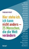 Hier stehe ich, ich kann nicht anders - 25 Menschen, die die Welt verändern