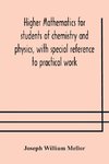 Higher mathematics for students of chemistry and physics, with special reference to practical work