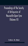 Proceedings Of The Society Of Antiquaries Of Newcastle-Upon-Tyne (Volume Iii)