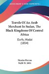 Travels Of An Arab Merchant In Sudan, The Black Kingdoms Of Central Africa