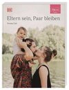 ELTERN-Ratgeber. Eltern sein, Paar bleiben