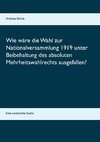 Wie wäre die Wahl zur Nationalversammlung 1919 unter Beibehaltung des absoluten Mehrheitswahlrechts ausgefallen?