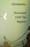 Christianity, Persecuted Until The Rapture