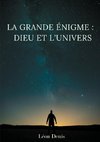 La grande énigme : Dieu et l'univers