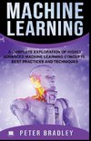 Machine Learning - A Complete Exploration of Highly Advanced Machine Learning Concepts, Best Practices and Techniques