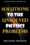 Solutions to the Unsolved Physics Problems