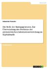 Die Rolle der Ratingagenturen. Zur Überwindung des Problems der asymmetrischen Informationsverteilung im Kapitalmarkt