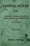 GOSPEL NOTES  - FOR - ATHEISTS, CLERGY, HEATHEN, NERDS, POLITICIANS, REDNECKS, & SCIENTISTS   VOLUME II