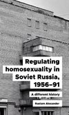 Regulating homosexuality in Soviet Russia, 1956-91