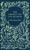 The Cricket on the Hearth - A Fairy Tale of Home - With Appreciations and Criticisms By G. K. Chesterton